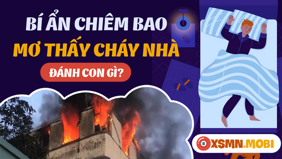 Con số may mắn của giấc mơ thấy nhà cháy là gì?