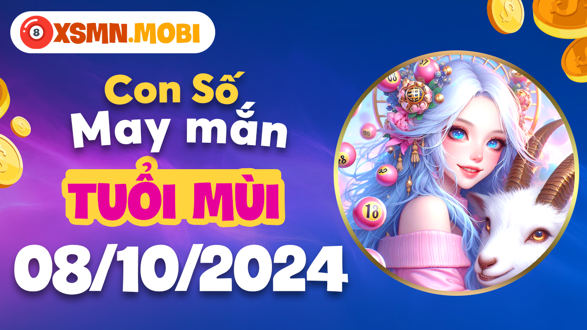 Số đẹp may mắn của tuổi Mùi ngày 8/10/2024