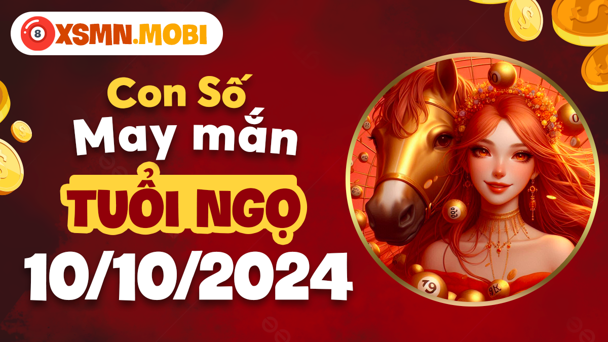 Số may mắn mang lại cơ hội mới cho tuổi Ngọ ngày 10/10/2024