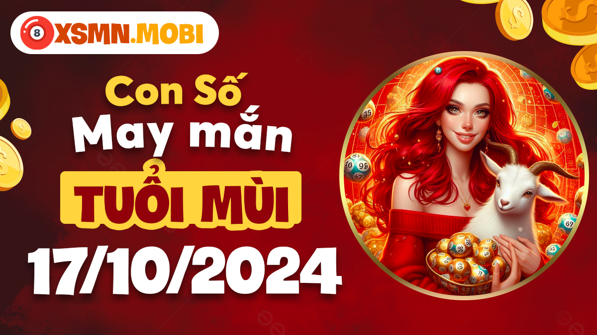 Số đẹp hôm nay của tuổi Mùi ngày 17/10/2024