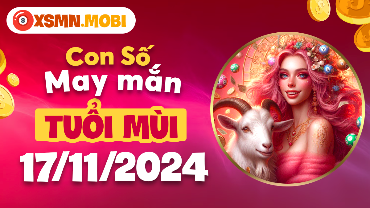 Số đẹp hôm nay của tuổi Mùi ngày 17/11/2024