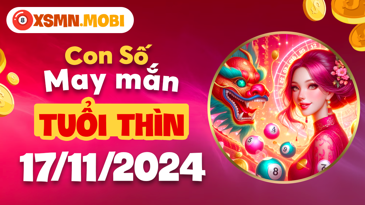 Số đẹp tài lộc dành cho tuổi Thìn ngày 17/11/2024