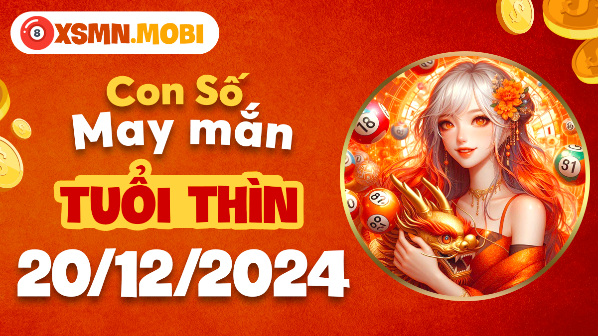 Con số phong thủy giúp tuổi Thìn khắc chế vận hạn ngày 20/12/2024